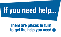If you need help... there are places to turn to get the help you need.